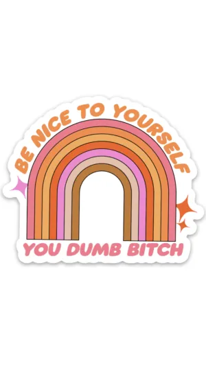 Be Nice To Yourself You Dumb B*tch Sticker