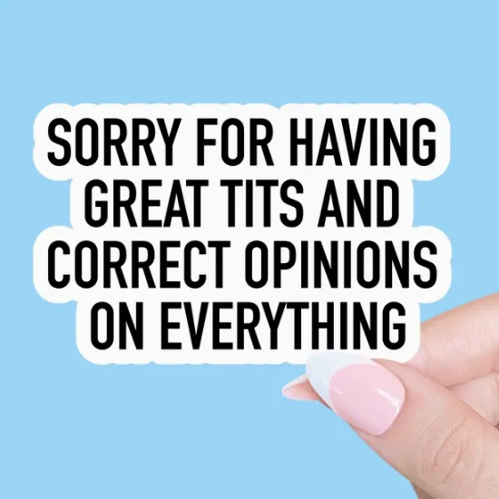 Sorry for Having Great Tits and Correct Opinions Sticker