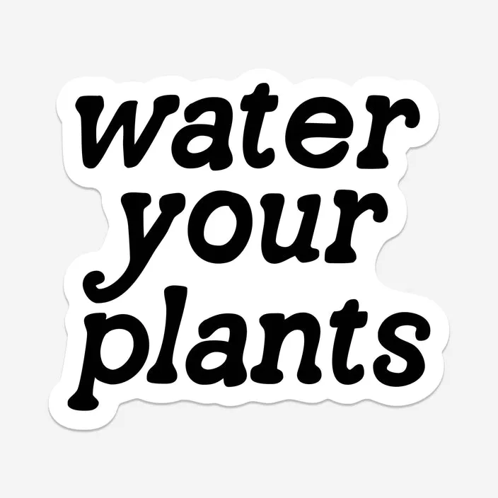 The Water Your Plants Sticker - Various Colours